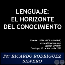 LENGUAJE: EL HORIZONTE DEL CONOCIMIENTO - Por RICARDO RODRÍGUEZ SILVERO - Domingo, 12 de Marzo de 2023